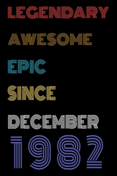 Paperback Legendary Awesome Epic Since December 1982 Notebook Birthday Gift For Women/Men/Boss/Coworkers/Colleagues/Students/Friends.: Lined Notebook / Journal Book