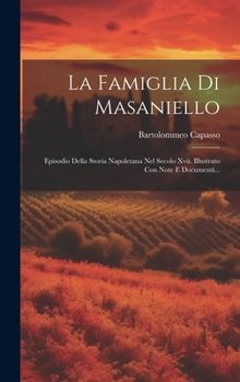 Hardcover La Famiglia Di Masaniello: Episodio Della Storia Napoletana Nel Secolo Xvii. Illustrato Con Note E Documenti... [Italian] Book