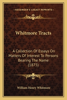 Paperback Whitmore Tracts: A Collection Of Essays On Matters Of Interest To Persons Bearing The Name (1875) Book