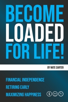 Paperback Become Loaded for Life: Financial Independence, Retiring Early, Maximizing Happiness Book