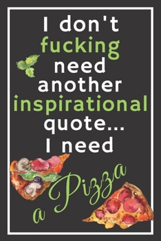 Paperback I don't fucking need another inspirational quote... I need a pizza: Perfect Gift For Pizza Lovers, 120 Pages Blank Lined Notebook With Custom Soft Cov Book