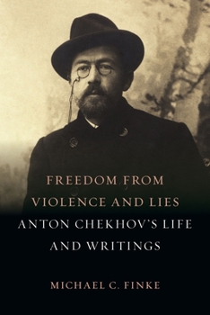 Hardcover Freedom from Violence and Lies: Anton Chekhov's Life and Writings Book