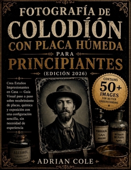 Fotografía de colodión con placa húmeda para principiantes (Edición 2026): Crea Estaños Impresionantes en Casa — Guía Visual paso a paso sobre ... necesidad de experiencia (Spanish Edition)