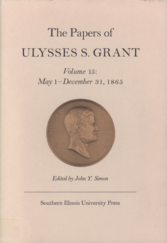 Hardcover The Papers of Ulysses S. Grant, Volume 15: May 1 - December 31, 1865 Volume 15 Book