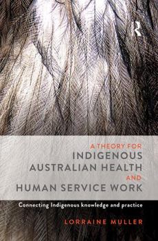 Hardcover A Theory for Indigenous Australian Health and Human Service Work: Connecting Indigenous Knowledge and Practice Book