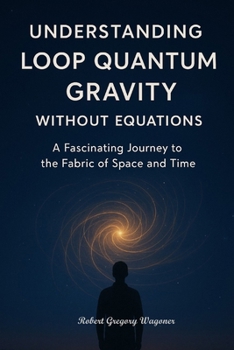 Paperback Understanding Loop Quantum Gravity Without Equations: The Fabric of Space and Time in Plain English Book