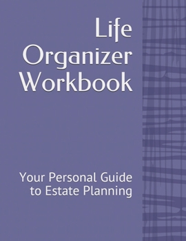 Life Organizer Workbook : Your Personal Guide to Estate Planning