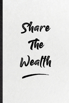 Share The Wealth: Funny Positive Motivation Lined Notebook/ Blank Journal For Support Faith Belief, Inspirational Saying Unique Special Birthday Gift Idea Classic 6x9 110 Pages