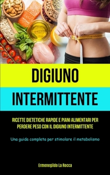 Paperback Digiuno Intermittente: Ricette dietetiche rapide e piani alimentari per perdere peso con il digiuno intermittente (Una guida completa per stimolare il [Italian] Book