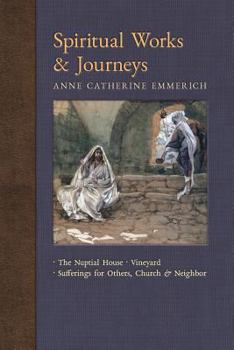 Paperback Spiritual Works & Journeys: The Nuptial House, Vineyard, Sufferings for Others, the Church, and the Neighbor Book