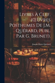 Paperback Livres À Clef. (OEuvres Posthumes De J.M. Quérard, Publ. Par G. Brunet). [French] Book