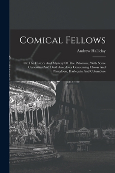 Paperback Comical Fellows: Or The History And Mystery Of The Patomine, With Some Curiosities And Droll Anecdotes Concerning Clown And Pantaloon, Book