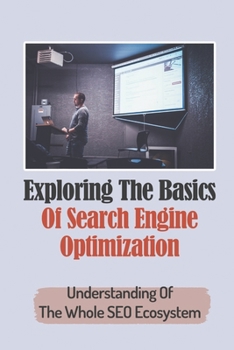 Paperback Exploring The Basics Of Search Engine Optimization: Understanding Of The Whole SEO Ecosystem: Drive Successful Ranking Of Your Content Book