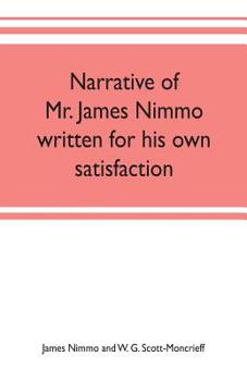 Paperback Narrative of Mr. James Nimmo written for his own satisfaction to keep in some remembrance the Lord's way dealing and kindness towards him, 1645-1709 Book