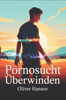 Pornosucht überwinden: Schritt für Schritt raus aus Pornografie- und Sexsucht – nachhaltige Strategien für Selbsthilfe und Heilung (LebensKompass Verlag) (German Edition)
