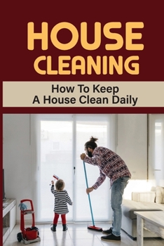 Paperback House Cleaning: How To Keep A House Clean Daily: Tips And Tricks For Quick House Cleaning Book