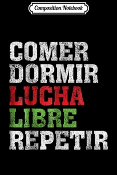 Composition Notebook: Eat Sleep Lucha Libre Mexican Wrestling Gift Journal/Notebook Blank Lined Ruled 6x9 100 Pages