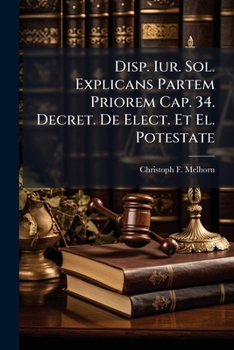 Paperback Disp. Iur. Sol. Explicans Partem Priorem Cap. 34. Decret. De Elect. Et El. Potestate Book