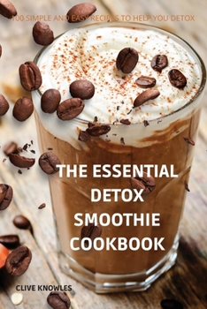 Paperback The Essential Detox Smoothie Cookbook: 100 Simple and Easy Recipes to Help You Detox Book