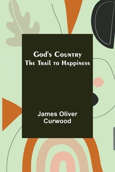 God's Country; the Trail to Happiness