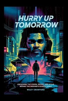 Paperback Hurry Up Tomorrow: Unpacking The Vision, Sound, And Style Behind The Weeknd's Screen Debut Book