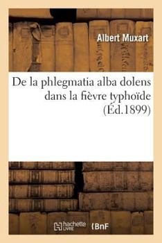 Paperback de la Phlegmatia Alba Dolens Dans La Fièvre Typhoïde [French] Book