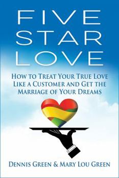 Hardcover Five Star Love: How to Treat Your True Love Like a Customer and Get the Marriage of Your Dreams Book