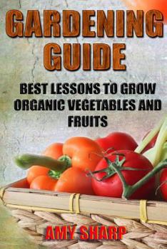 Paperback Gardening Guide: Best Lessons To Grow Organic Vegetables And Fruits Book