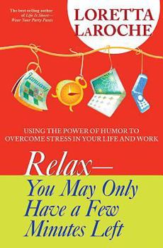 Paperback Relax - You May Only Have a Few Minutes Left: Using the Power of Humor to Overcome Stress in Your Life and Work Book