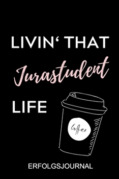 LIVIN' THAT JURASTUDENT LIFE ERFOLGSJOURNAL: A5 ERFOLGSJOURNAL 2020 zum Jura Studium | Notizbuch für Rechts-studenten Anwälte Jurist | witziger Spruch ... | Erstes Semester | Recht (German Edition)