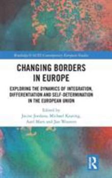 Hardcover Changing Borders in Europe: Exploring the Dynamics of Integration, Differentiation and Self-Determination in the European Union Book