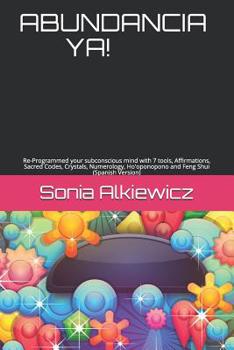 Paperback Abundancia Ya!: Re-Programmed your subconscious mind with 7 tools, Affirmations, Sacred Codes, Crystals, Numerology, Ho'oponopono and [Spanish] Book