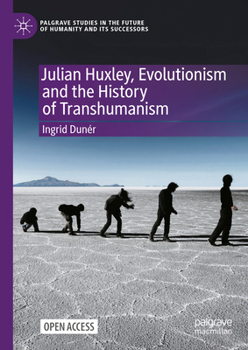 Hardcover Julian Huxley, Evolutionism and the History of Transhumanism Book
