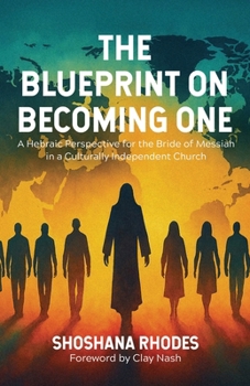 THE BLUEPRINT ON BECOMING ONE: A Hebraic Perspective for the Bride of Messiah in a Culturally Independent Church
