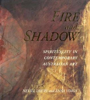 Hardcover Fire and Shadow: Spirituality in Contemporary Australian Art Book