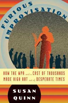 Hardcover The Furious Improvisation: How the Wpa and a Cast of Thousands Made High Art Out of Desperate Times Book