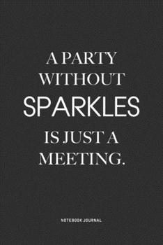Paperback A Party Without Sparkles Is Just A Meeting: A 6x9 Inch Notebook Journal Diary With A Bold Text Font Slogan On A Matte Cover and 120 Blank Lined Pages Book