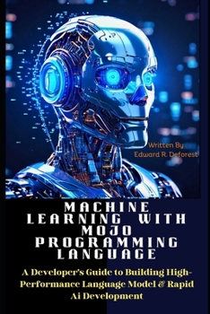 Paperback Machine Learning with MOJO Programming Language: A Developer's Guide to Building High-Performance Language Model & Rapid Ai Development Book