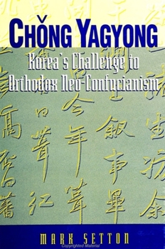 Chong Yagyong: Korea's Challenge to Orthodox Neo-Confucianism (S U N Y Series in Korean Studies) - Book  of the SUNY Series in Korean Studies