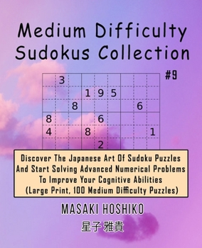 Paperback Medium Difficulty Sudokus Collection #9: Discover The Japanese Art Of Sudoku Puzzles And Start Solving Advanced Numerical Problems To Improve Your Cog Book