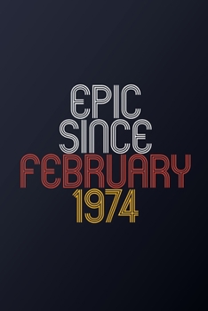 Epic Since February 1974: Blank Lined Journal, Happy Birthday Notebook, Diary Perfect Gift For Your Loved Ones