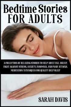 Paperback Bedtime Stories for Adults: A Collection of Relaxing Stories to Help Adult Fall Asleep, Fight Against Stress, Anxiety, Insomnia and Panic Attacks. Book