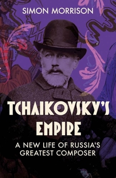 Hardcover Tchaikovsky's Empire: A New Life of Russia's Greatest Composer Book
