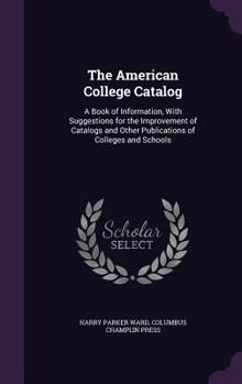 Hardcover The American College Catalog: A Book of Information, With Suggestions for the Improvement of Catalogs and Other Publications of Colleges and Schools Book
