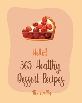 Paperback Hello! 365 Healthy Dessert Recipes: Best Healthy Dessert Cookbook Ever For Beginners [Book 1] Book