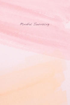 Mindful Journaling: Easy, Creative Two-Minute Mindful Journal to Help you Live Mindfully, Stay in the Present, and Become More Content with Daily Life; 6X9 Inch and Pastel Brushstrokes Cover