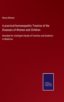 Hardcover A practical homoeopathic Treatise of the Diseases of Women and Children: Intended for intelligent Heads of Families and Students in Medicine Book