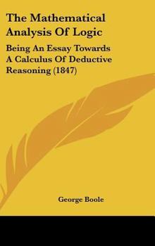 The Mathematical Analysis of Logic: Being an Essay Towards a Calculus of Deductive Reasoning