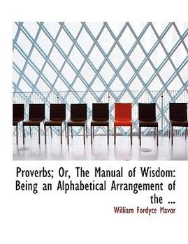 Paperback Proverbs; Or, the Manual of Wisdom: Being an Alphabetical Arrangement of the ... (Large Print Edition) [Large Print] Book