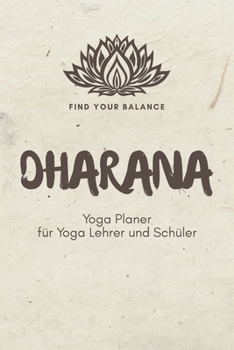 Paperback Dharana - Yoga Planer f?r Yoga Lehrer und Sch?ler: A5 Yoga Logbuch - Yoga Planer - Yoga Tagebuch - Meditationsbuch - Geschenkbuch f?r Yogalehrer, Yoga [German] Book